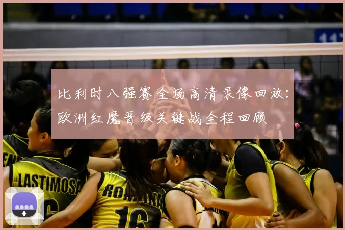 比利时八强赛全场高清录像回放：欧洲红魔晋级关键战全程回顾